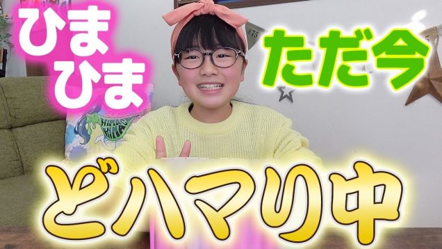 ハマってます。女子小学生のひまひまが今めっちゃハマっている〇〇をご紹介！