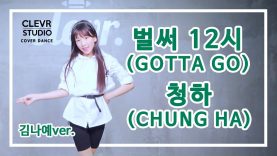 Naye Kim (김나예) – CHUNGHA  (김청하) ‘GOTTA GO’ (벌써 12시)’  Dance Practice | Clevr Studio