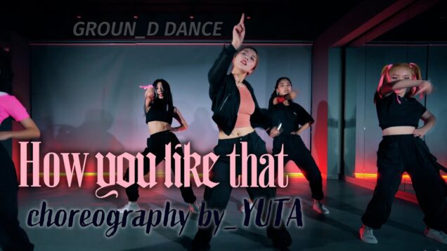 BLACKPINK – ‘How You Like That’ l CHOREO_YUTA @GROUN_D Dance